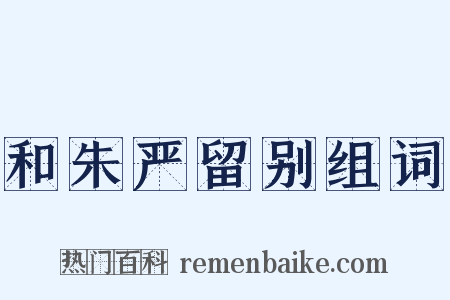 和朱严留别组词是什么意思的图片